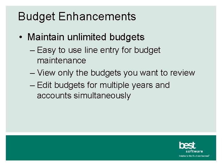 Budget Enhancements • Maintain unlimited budgets – Easy to use line entry for budget
