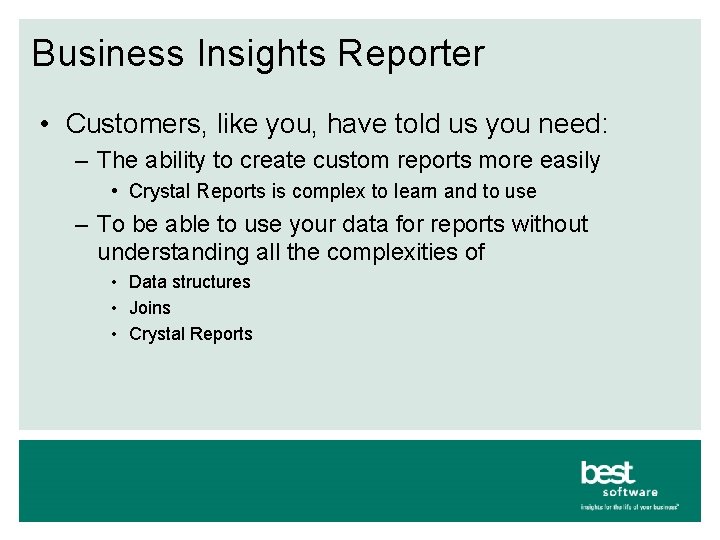 Business Insights Reporter • Customers, like you, have told us you need: – The