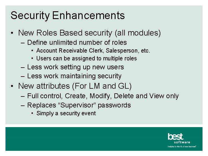 Security Enhancements • New Roles Based security (all modules) – Define unlimited number of