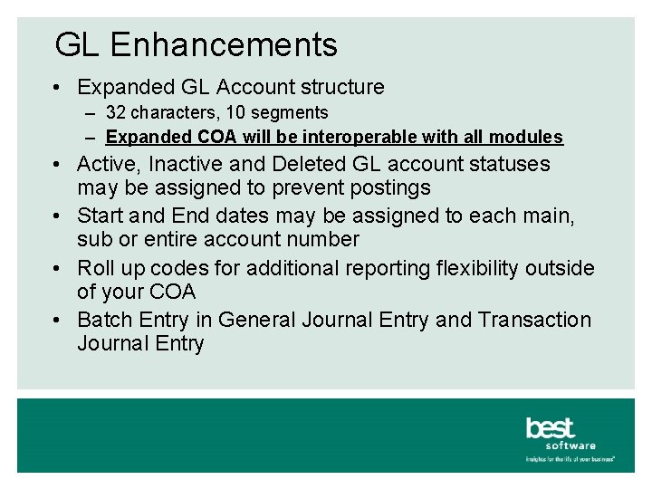 GL Enhancements • Expanded GL Account structure – 32 characters, 10 segments – Expanded