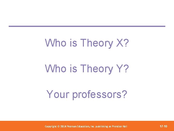 Who is Theory X? Who is Theory Y? Your professors? Copyright 2012 Pearson Education,