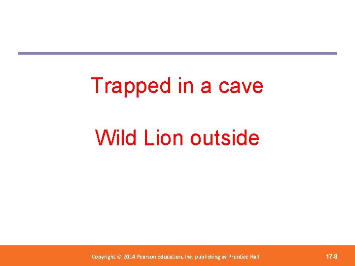 Trapped in a cave Wild Lion outside Copyright 2012 Pearson Education, Copyright © 2014