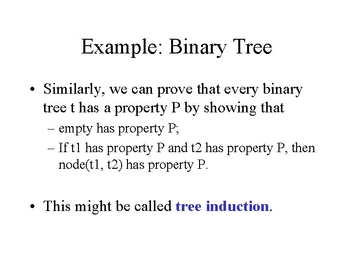 Example: Binary Tree • Similarly, we can prove that every binary tree t has