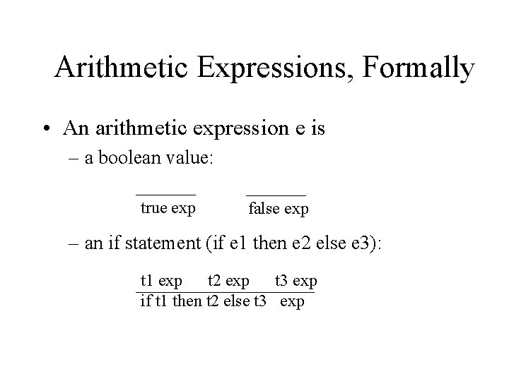 Arithmetic Expressions, Formally • An arithmetic expression e is – a boolean value: true