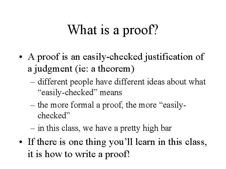 What is a proof? • A proof is an easily-checked justification of a judgment