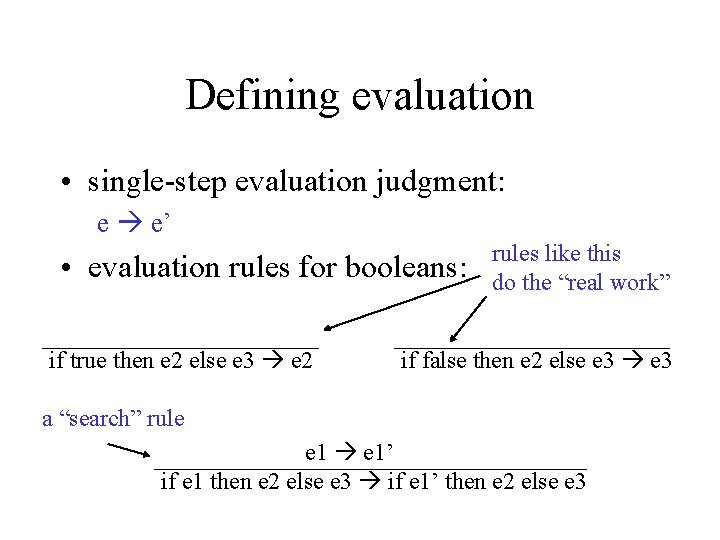 Defining evaluation • single-step evaluation judgment: e e’ • evaluation rules for booleans: if