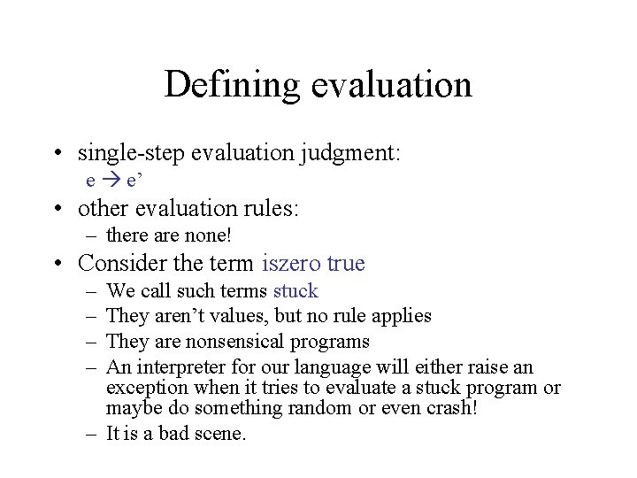 Defining evaluation • single-step evaluation judgment: e e’ • other evaluation rules: – there