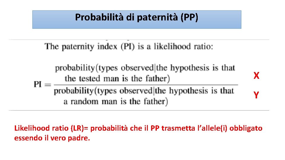 Probabilità di paternità (PP) X Y Likelihood ratio (LR)= probabilità che il PP trasmetta