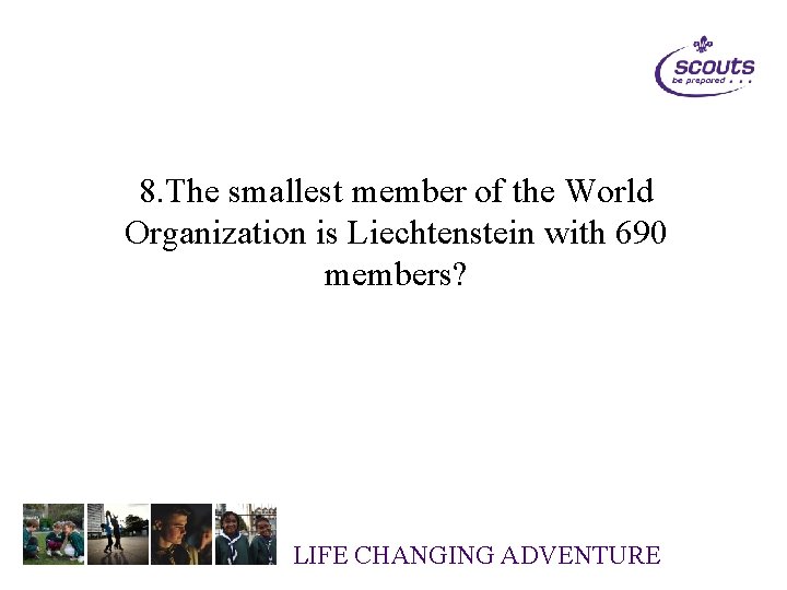 8. The smallest member of the World Organization is Liechtenstein with 690 members? LIFE
