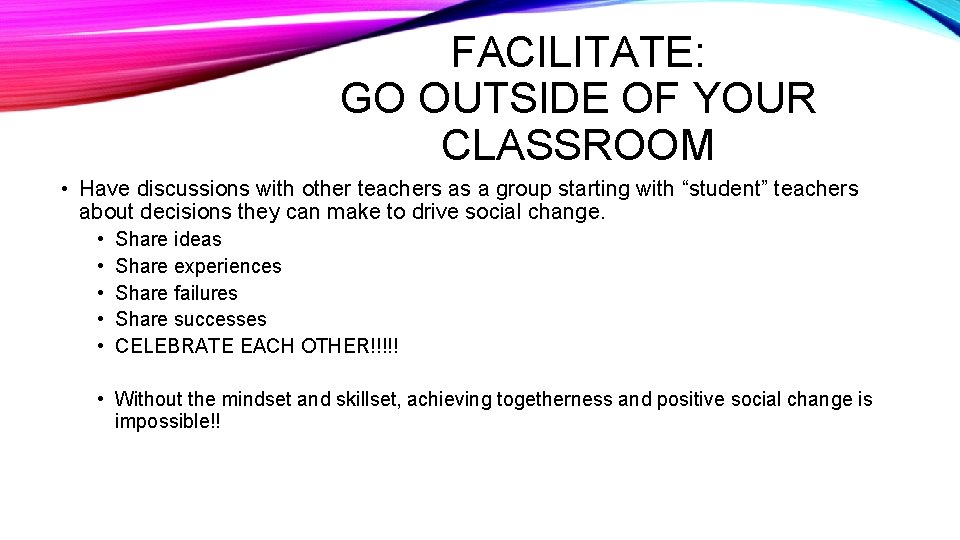 FACILITATE: GO OUTSIDE OF YOUR CLASSROOM • Have discussions with other teachers as a