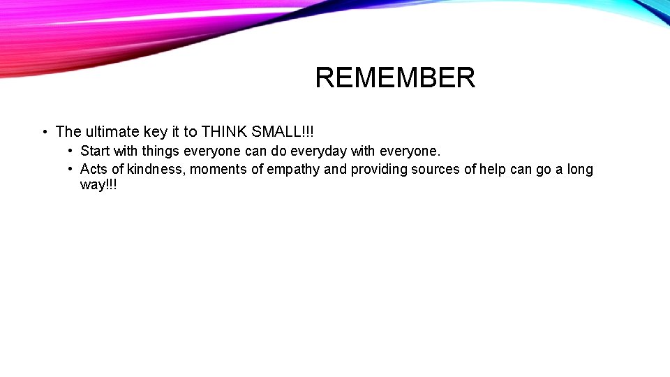 REMEMBER • The ultimate key it to THINK SMALL!!! • Start with things everyone