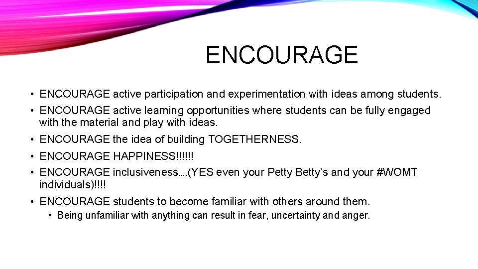 ENCOURAGE • ENCOURAGE active participation and experimentation with ideas among students. • ENCOURAGE active