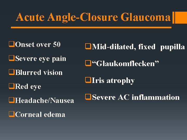 Acute Angle-Closure Glaucoma q. Onset over 50 q. Severe eye pain q. Blurred vision Acute Angle-Closure Glaucoma q. Onset over 50 q. Severe eye pain q. Blurred vision