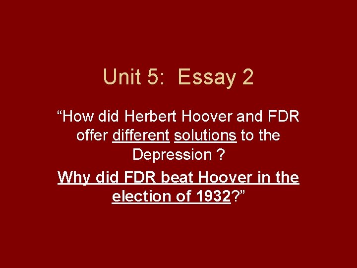 Unit 5: Essay 2 “How did Herbert Hoover and FDR offer different solutions to