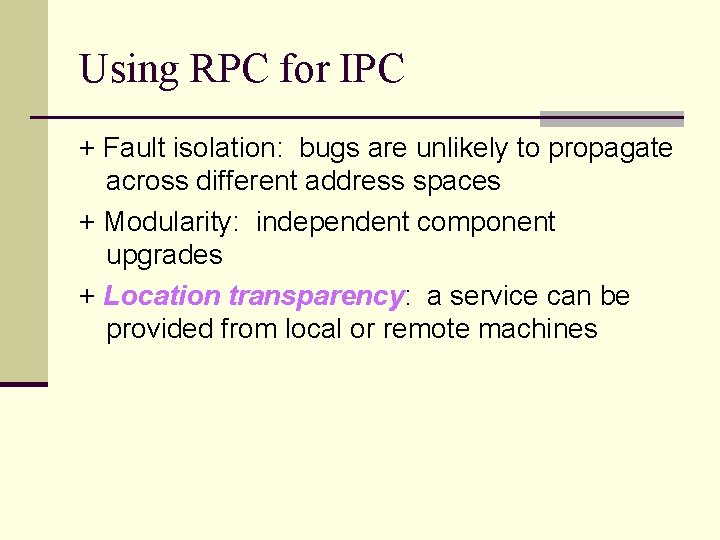 Using RPC for IPC + Fault isolation: bugs are unlikely to propagate across different