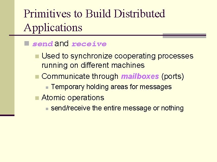 Primitives to Build Distributed Applications n send and receive Used to synchronize cooperating processes