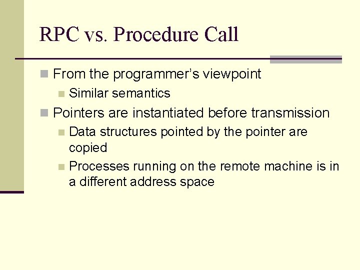 RPC vs. Procedure Call n From the programmer’s viewpoint n Similar semantics n Pointers