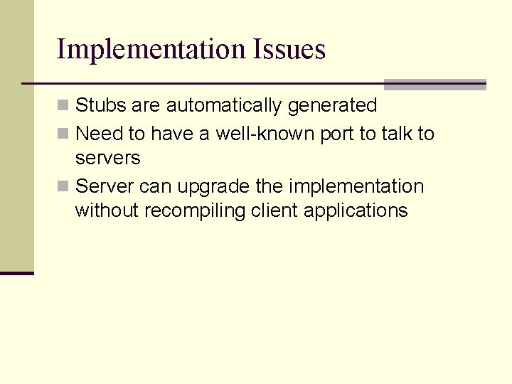 Implementation Issues n Stubs are automatically generated n Need to have a well-known port