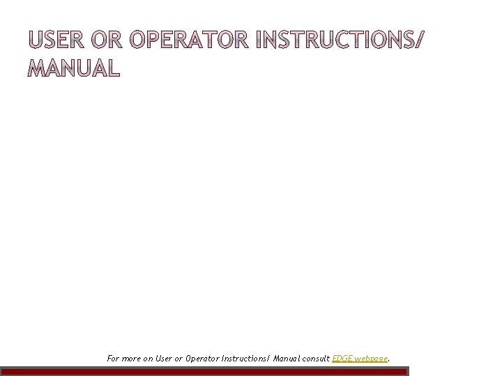 For more on User or Operator Instructions/ Manual consult EDGE webpage. 