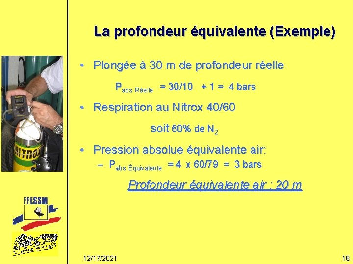 La profondeur équivalente (Exemple) • Plongée à 30 m de profondeur réelle Pabs Réelle