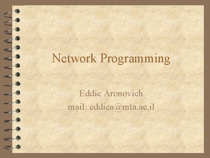 Network Programming Eddie Aronovich mail: eddiea@mta. ac. il 