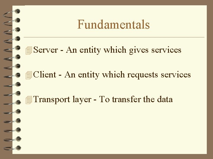 Fundamentals 4 Server - An entity which gives services 4 Client - An entity