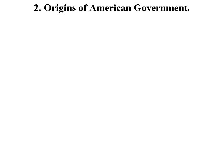 2. Origins of American Government. 