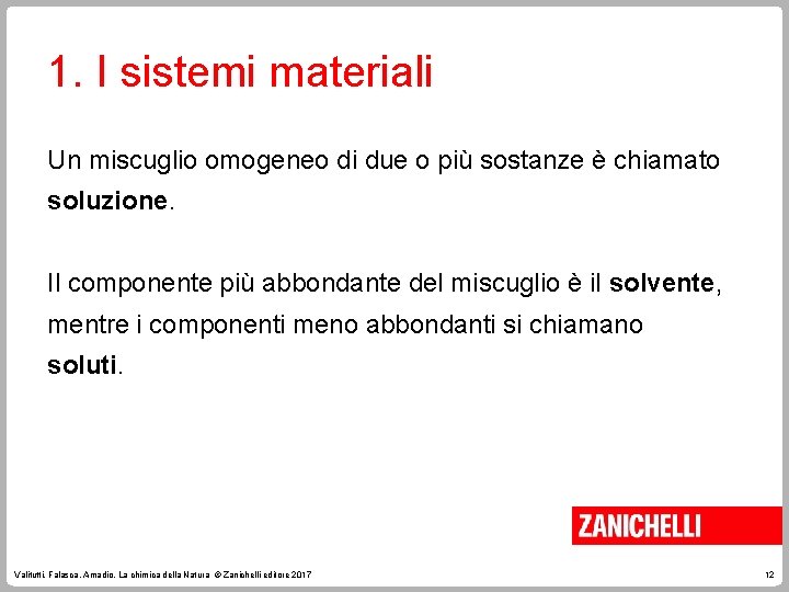 1. I sistemi materiali Un miscuglio omogeneo di due o più sostanze è chiamato