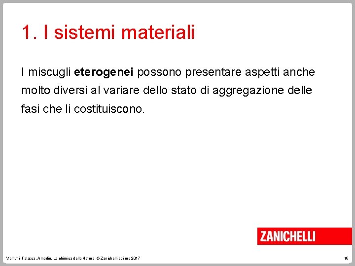 1. I sistemi materiali I miscugli eterogenei possono presentare aspetti anche molto diversi al