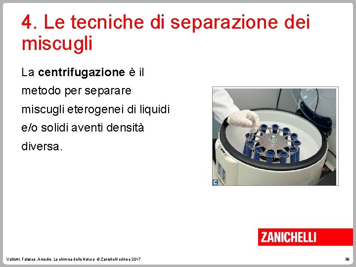 4. Le tecniche di separazione dei miscugli La centrifugazione è il metodo per separare