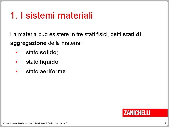 1. I sistemi materiali La materia può esistere in tre stati fisici, detti stati