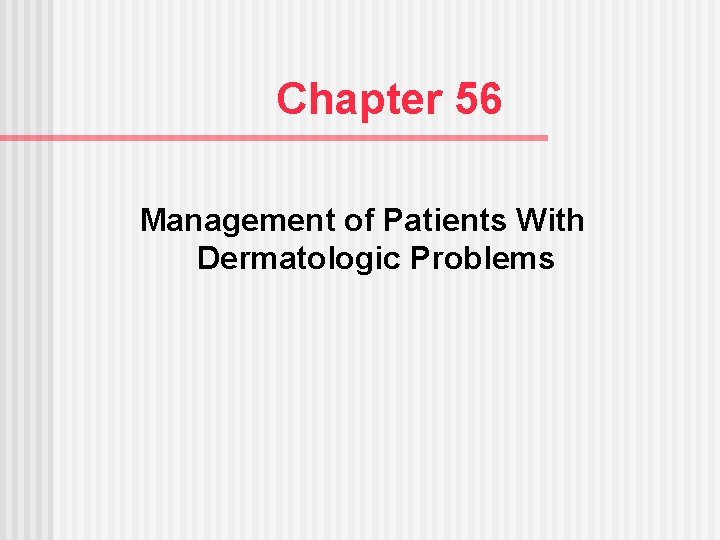 Chapter 56 Management of Patients With Dermatologic Problems 