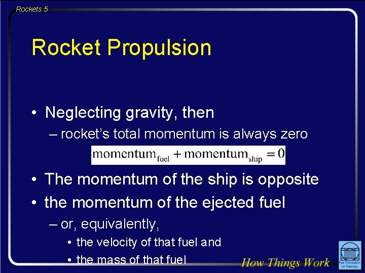Rockets 5 Rocket Propulsion • Neglecting gravity, then – rocket’s total momentum is always