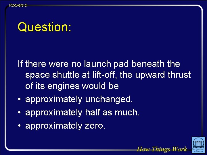 Rockets 6 Question: If there were no launch pad beneath the space shuttle at