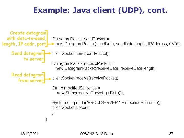 Example: Java client (UDP), cont. Create datagram with data-to-send, length, IP addr, port Send