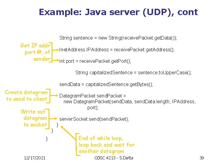 Example: Java server (UDP), cont String sentence = new String(receive. Packet. get. Data()); Get