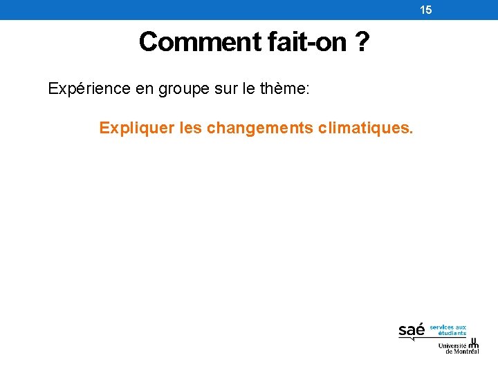 15 Comment fait-on ? Expérience en groupe sur le thème: Expliquer les changements climatiques.