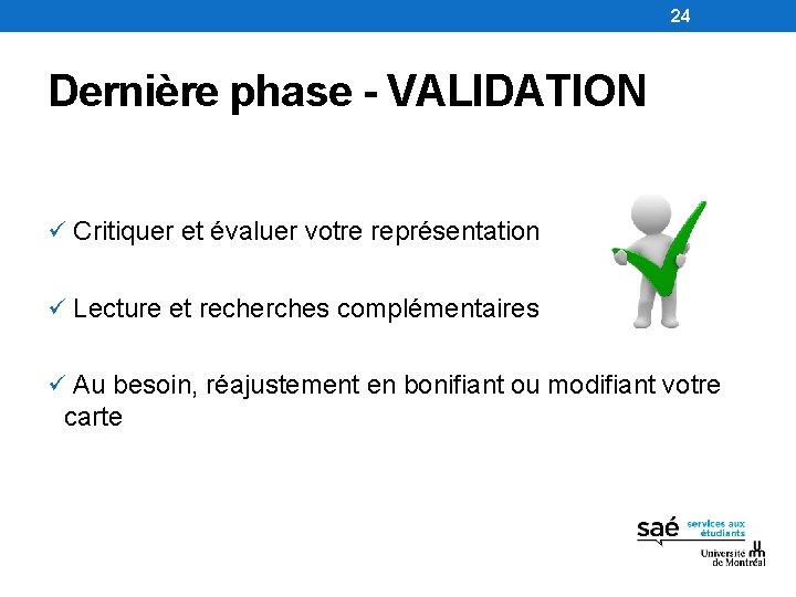 24 Dernière phase - VALIDATION ü Critiquer et évaluer votre représentation ü Lecture et