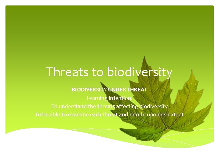 Threats to biodiversity BIODIVERSITY UNDER THREAT Learning intention: To understand the threats affecting biodiversity