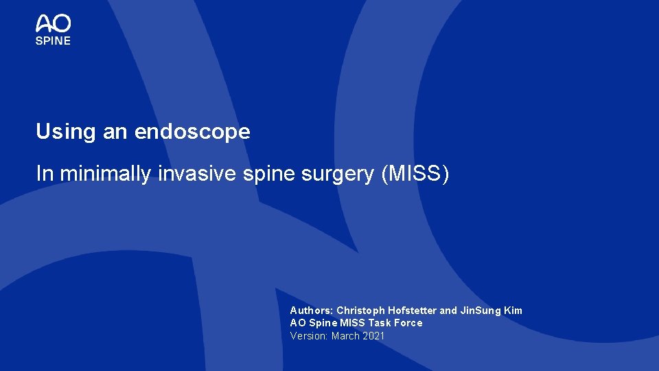 Using an endoscope In minimally invasive spine surgery (MISS) Authors: Christoph Hofstetter and Jin.