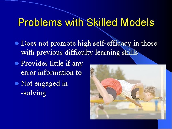 Problems with Skilled Models l Does not promote high self-efficacy in those with previous Problems with Skilled Models l Does not promote high self-efficacy in those with previous