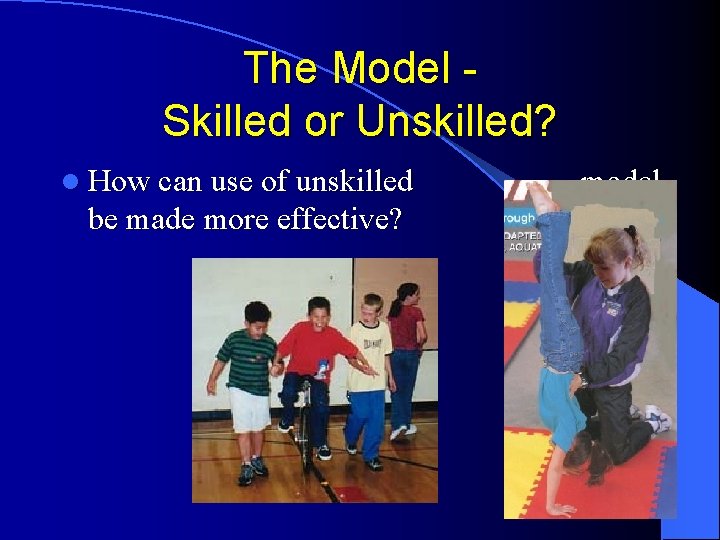 The Model Skilled or Unskilled? l How can use of unskilled be made more The Model Skilled or Unskilled? l How can use of unskilled be made more