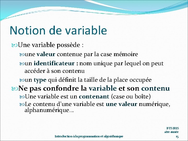 Notion de variable Une variable possède : une valeur contenue par la case mémoire