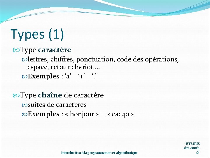 Types (1) Type caractère lettres, chiffres, ponctuation, code des opérations, espace, retour chariot, …