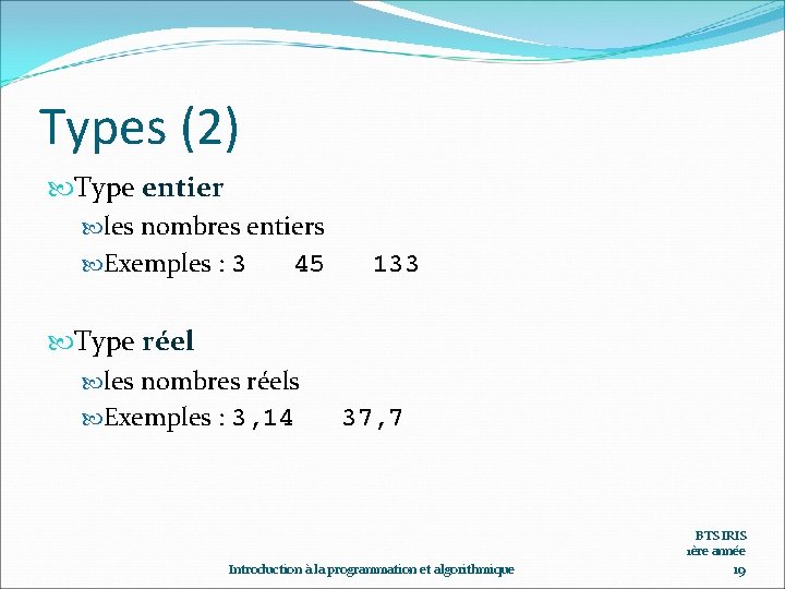 Types (2) Type entier les nombres entiers Exemples : 3 45 Type réel les