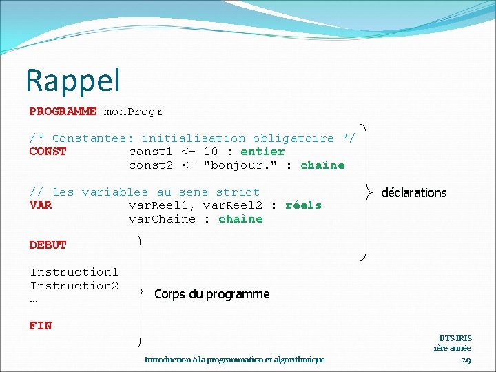 Rappel PROGRAMME mon. Progr /* Constantes: initialisation obligatoire */ CONST const 1 <- 10