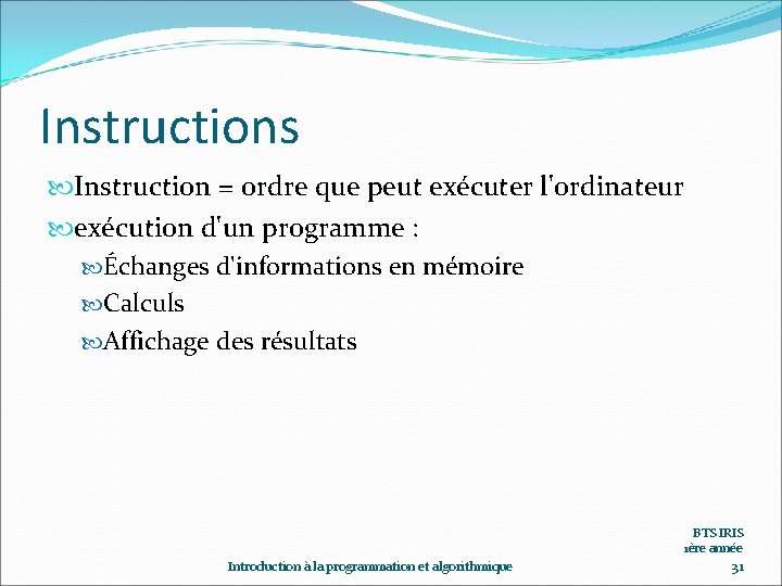 Instructions Instruction = ordre que peut exécuter l'ordinateur exécution d'un programme : Échanges d'informations