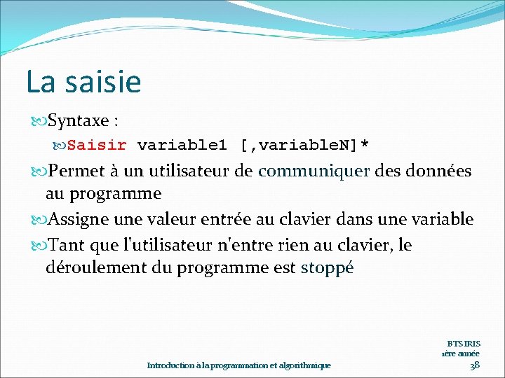 La saisie Syntaxe : Saisir variable 1 [, variable. N]* Permet à un utilisateur