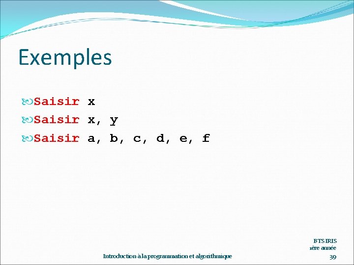 Exemples Saisir x, y Saisir a, b, c, d, e, f BTS IRIS 1ère