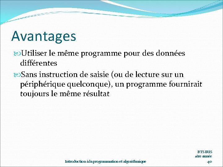 Avantages Utiliser le même programme pour des données différentes Sans instruction de saisie (ou